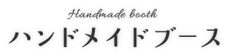 Handmade Booth｜ハンドメイドブース